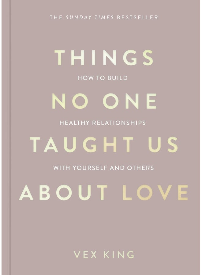 Things No One Taught Us About Love: How to Build Healthy Relationships with Yourself and Others